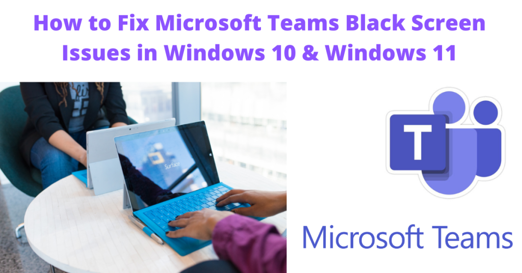 How to Fix Microsoft Teams Black Screen Issues in Windows 10 & Windows ...